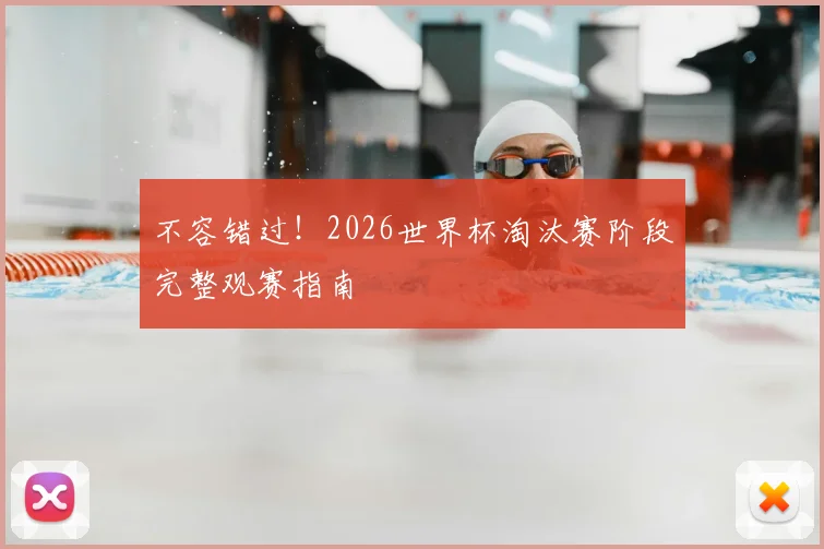 不容错过！2026世界杯淘汰赛阶段完整观赛指南